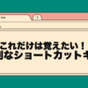 これだけは覚えたい！便利なショートカットキー